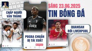 TIN BÓNG ĐÁ 23/6: REAL MADRID CHẤP NGƯỜI VẪN THẮNG, POGBA CHUẨN BỊ TÁI XUẤT, QUANSAH RỜI LIVERPOOL