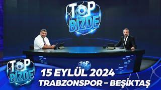 Top Bizde | 15 Eylül 2024 | Trabzonspor - Beşiktaş