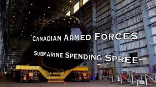 CANADIAN ARMED FORCES: SUBMARINE SPENDING SPREE!