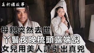 民間故事：母親突然去世，丫鬟夜晚梳頭露端倪，女兒用美人計引出真兇｜高朗講故事