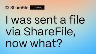 I was sent a file via ShareFile, now what?!