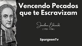 Vencendo Pecados que te escravizam| Jonathan Edwards ( 1703 - 1758  ) @JosemarBessa​