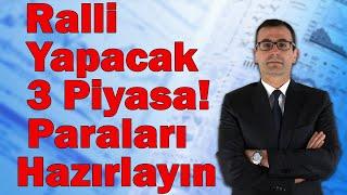 Ralli Yapacak 3 Piyasa! Paraları Hazırlayın! Altında Hedef! Borsa O Tarihte Yukarı!