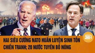 Toàn cảnh thế giới 19/11: Hai siêu cường NATO huấn luyện sinh tồn chiến tranh; 20 nước tuyên bố Nóng