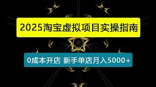 2025淘宝虚拟项目实操指南：0成本开店，新手单店月入5000+【5节系列课程】