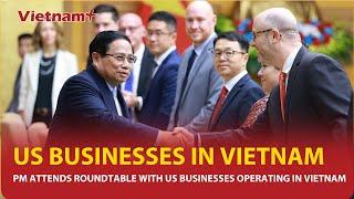 Prime Minister attends roundtable with US businesses operating in Vietnam | Vietnam Plus