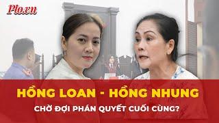 Hồng Loan - Hồng Nhung: Chờ đợi phán quyết cuối cùng trong phiên tòa phúc thẩm?  | Thời sự