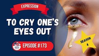 173 - Expression: To Cry One's Eyes Out