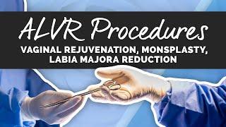 ALVR Procedures: Vaginal Rejuvenation, Monsplasty, Labia Majora Reduction