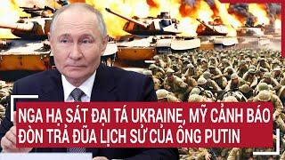 Toàn cảnh Thế giới: Nga hạ sát đại tá Ukraine, Mỹ cảnh báo đòn trả đũa lịch sử của ông Putin