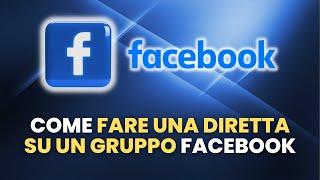 Come FARE UNA DIRETTA su un Gruppo Facebook - Guida Pratica per Principianti