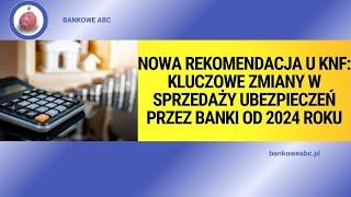 Nowa Rekomendacja U KNF: kluczowe zmiany w sprzedaży ubezpieczeń przez banki od 2024 roku