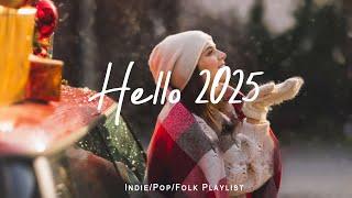 Hello 2025  Chill Music and Good Energy for the New Year 2025 |  Indie/Pop/Folk/Acoustic Playlist