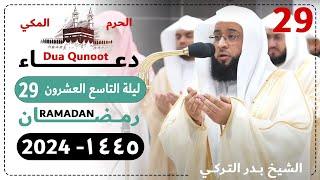 دعاء ليلة 29 رمضان صلاة التهجد الحرم المكي - بدر التركي 1445 - Dua Qunoot 2024 Day 29