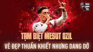 TẠM BIỆT MESUT OZIL: VẺ ĐẸP THUẦN KHIẾT NHƯNG DANG DỞ CỦA BÓNG ĐÁ