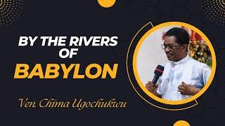 By the Rivers of Babylon || Ven. Chima Ugochukwu