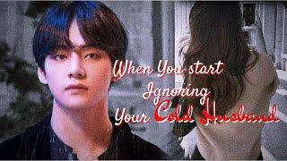 When You Start Ignoring Your Cold Husband | Taehyung FF Oneshot | Taehyung FF