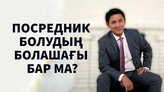 ПОСРЕДНИК БОЛУДЫҢ БОЛАШАҒЫ БАР МА? | БИЗНЕС ТАЛҚЫ