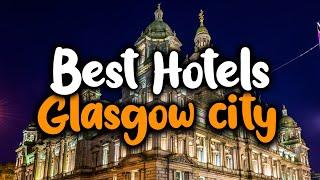 Best Hotels In Glasgow City - For Families, Couples, Work Trips, Luxury & Budget