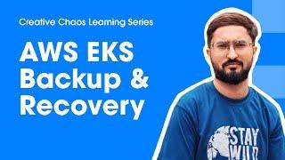 AWS EKS Backup & Recovery with Faisal Nawaz - Creative Chaos Learning Series