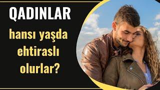 Qadınlar hansı yaşda daha ehtiraslı olurlar?