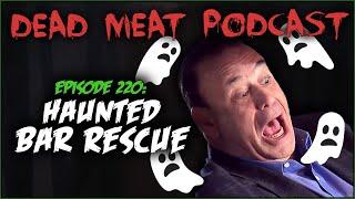 Haunted Bar Rescue (Dead Meat Podcast Ep. 220)