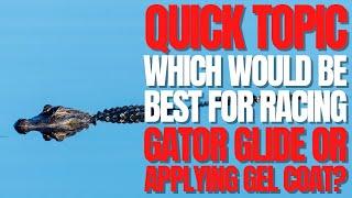 Which Would Be Best For Racing: Gator Glide or Gel Coat? WCJ Quick Topic