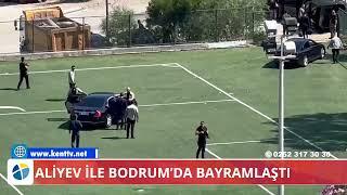 ALİYEV İLE BODRUM’DA BAYRAMLAŞTI