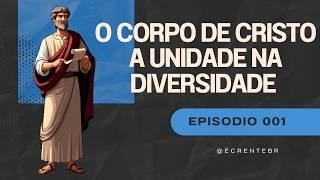 O Corpo de Cristo - A Unidade na Diversidade - EP001