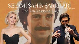 “Selami Şahin Şarkıları” Ece Ata & Serkan Çağrı