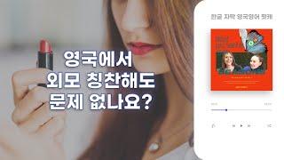 영국에서 외모 칭찬해도 문제 없나요? 영국의 칭찬 문화 | 솔직한 영국 이야기 #11 | 영국발음 팟캐스트