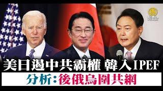 美日遏中共霸權 韓入IPEF 分析：後俄烏圍共網