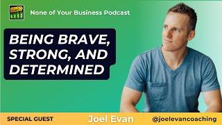 Being Brave, Strong, and Determined for Health and Success with Joel Evan