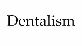 How to Pronounce Dentalism