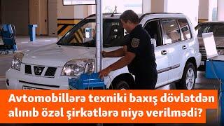 İcra edilməyən sərəncam: Avtomobillərə texniki baxış niyə özəl şirkətlərə verilmədi?