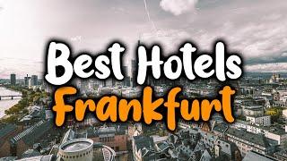 Best Hotels In Frankfurt - For Families, Couples, Work Trips, Luxury & Budget