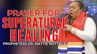 PRAYER FOR SUPERNATURAL HEALING// Prophetess Mattie Nottage