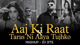 AAJ KI RAAT X TARAS NI AAYA TUJHKO MASHUP | DJ JITS | O SAJNA | KAMARIYA | BURJKHALIFA | 2024 MASHUP