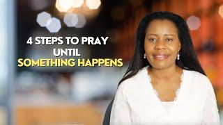 4 Spiritual Steps To Help You Pray Until Something Happens