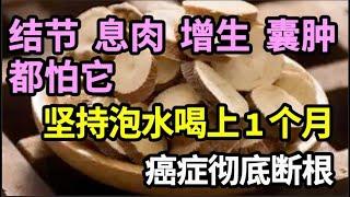 结节、息肉、增生、囊肿都怕它，坚持泡水喝上1个月，癌细胞都死了一大片，癌症彻底断根！【本草养生大智慧】