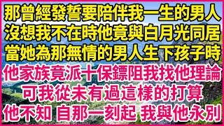 那曾經發誓要陪伴我一生的男人，沒想我不在時他竟與白月光同居，當她為那無情的男人生下孩子時，他家族竟派十保鏢阻我找他理論，可我從未有過這樣的打算，他不知 自那一刻起 我與他永別！#人生故事 #情感故事