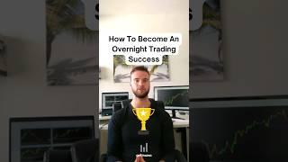 How to become an overnight trading success