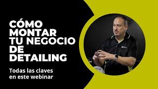 ¿Cómo montar tu propio negocio de detailing? Webinar #1