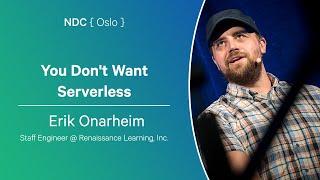 You Don't Want Serverless - Erik Onarheim - NDC Oslo 2024