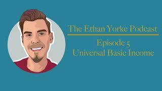 The Ethan Yorke Podcast: Episode 5: Universal Basic Income