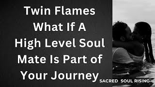 Twin Flames What If A High Level Soul Mate is Part of your Journey  Do you allow it ?