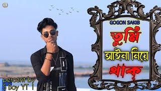 Tumi Ayna Niya Thako  তুমি আয়না নিয়ে থাকো  Gogon Sakib sad song || s boy yt 1 || s boy yt