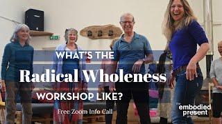 What's the Radical Wholeness Workshop like? Free info Call