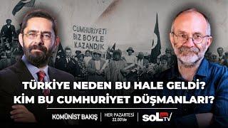 Komünist Bakış | Kim bu Cumhuriyet düşmanları?