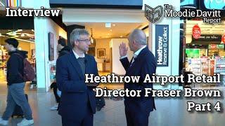 The Moodie Davitt Interview: Heathrow Airport Retail Director Fraser Brown - Part 4